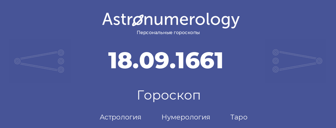 гороскоп астрологии, нумерологии и таро по дню рождения 18.09.1661 (18 сентября 1661, года)