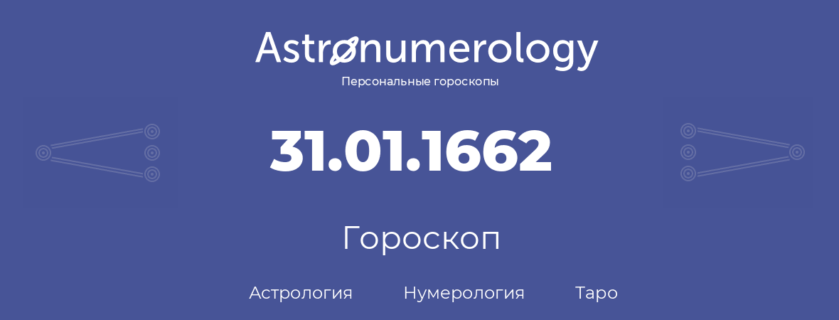 гороскоп астрологии, нумерологии и таро по дню рождения 31.01.1662 (31 января 1662, года)