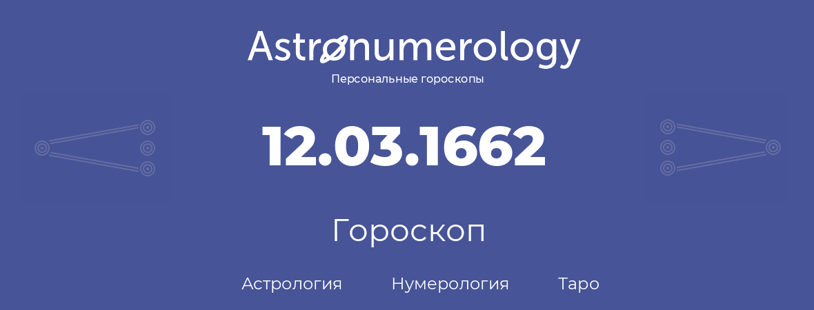 гороскоп астрологии, нумерологии и таро по дню рождения 12.03.1662 (12 марта 1662, года)