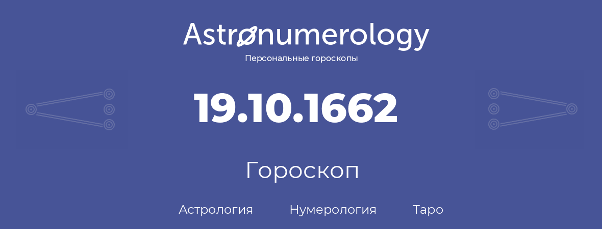 гороскоп астрологии, нумерологии и таро по дню рождения 19.10.1662 (19 октября 1662, года)