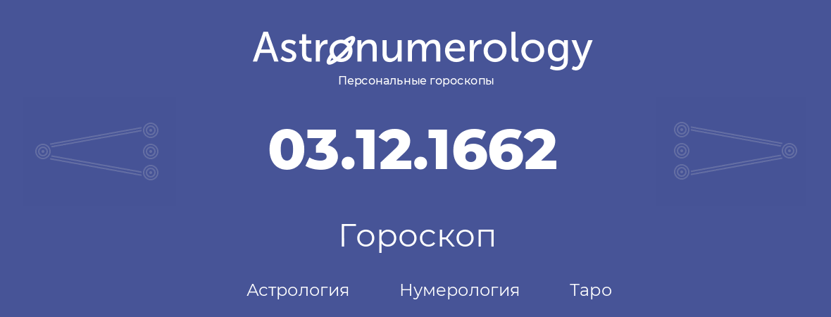 гороскоп астрологии, нумерологии и таро по дню рождения 03.12.1662 (03 декабря 1662, года)