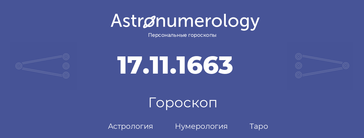 гороскоп астрологии, нумерологии и таро по дню рождения 17.11.1663 (17 ноября 1663, года)