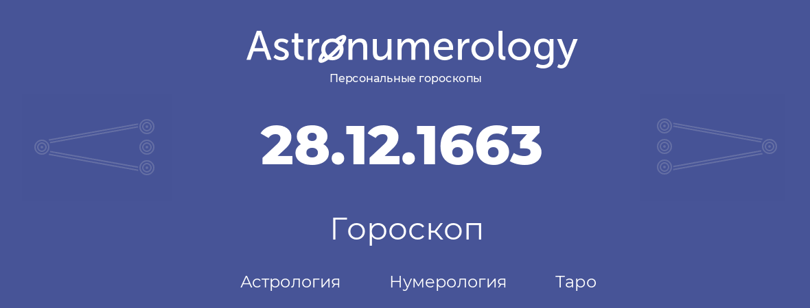 гороскоп астрологии, нумерологии и таро по дню рождения 28.12.1663 (28 декабря 1663, года)