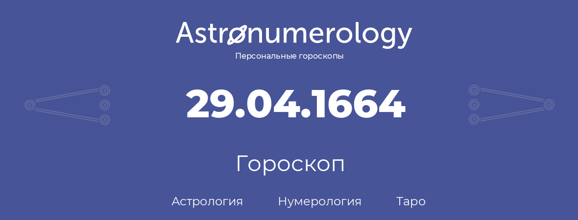 гороскоп астрологии, нумерологии и таро по дню рождения 29.04.1664 (29 апреля 1664, года)