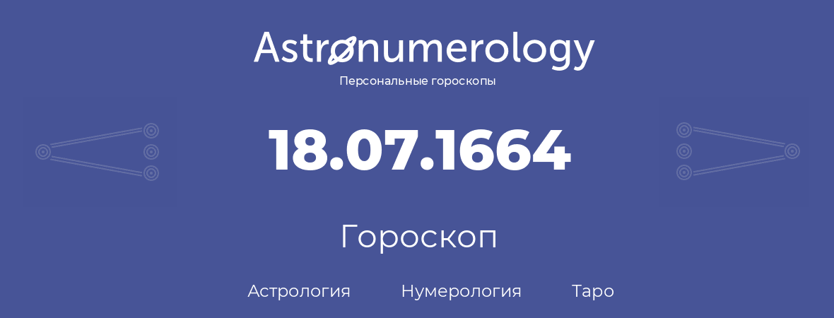 гороскоп астрологии, нумерологии и таро по дню рождения 18.07.1664 (18 июля 1664, года)