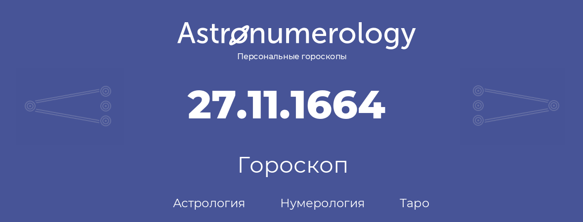 гороскоп астрологии, нумерологии и таро по дню рождения 27.11.1664 (27 ноября 1664, года)