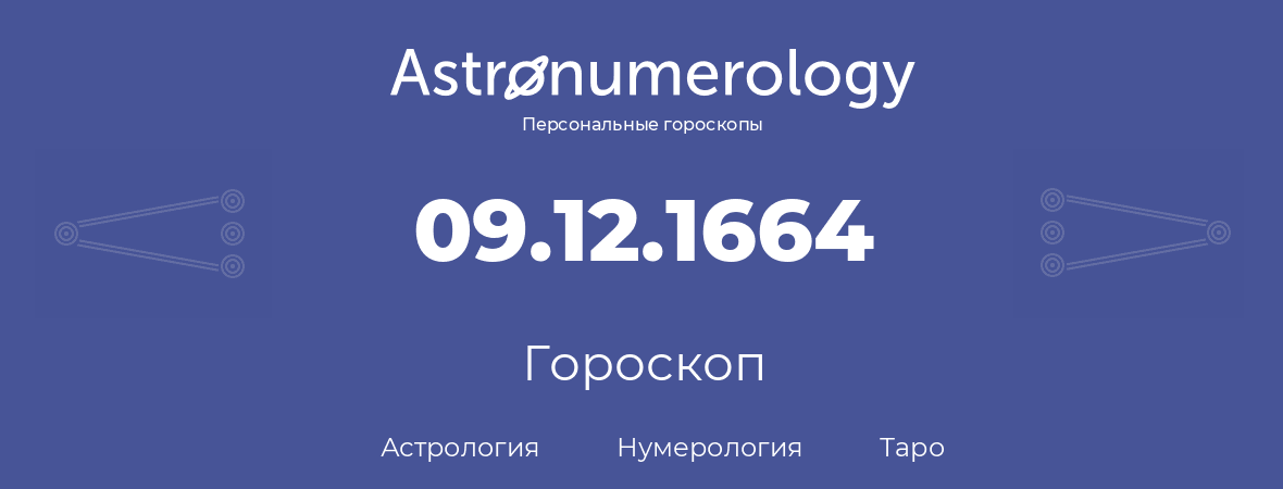 гороскоп астрологии, нумерологии и таро по дню рождения 09.12.1664 (09 декабря 1664, года)