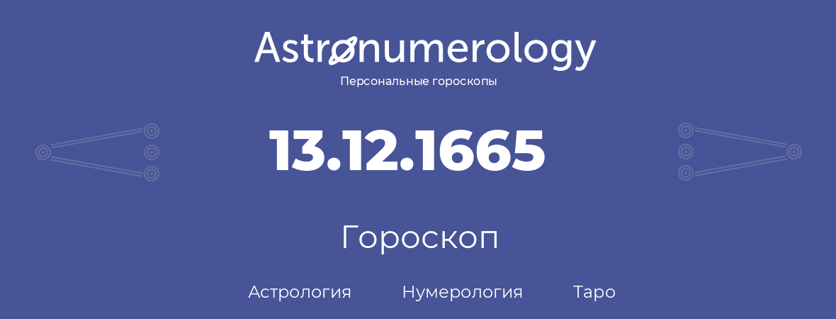 гороскоп астрологии, нумерологии и таро по дню рождения 13.12.1665 (13 декабря 1665, года)