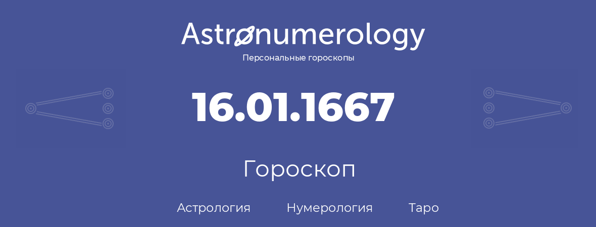 гороскоп астрологии, нумерологии и таро по дню рождения 16.01.1667 (16 января 1667, года)