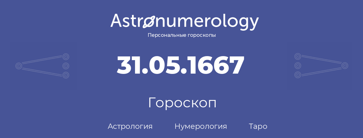 гороскоп астрологии, нумерологии и таро по дню рождения 31.05.1667 (31 мая 1667, года)