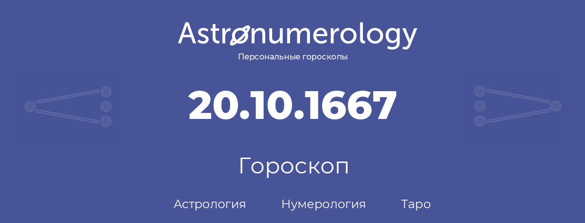 гороскоп астрологии, нумерологии и таро по дню рождения 20.10.1667 (20 октября 1667, года)