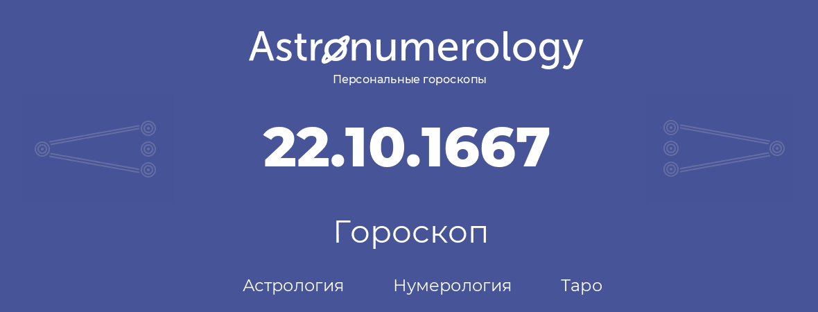 гороскоп астрологии, нумерологии и таро по дню рождения 22.10.1667 (22 октября 1667, года)