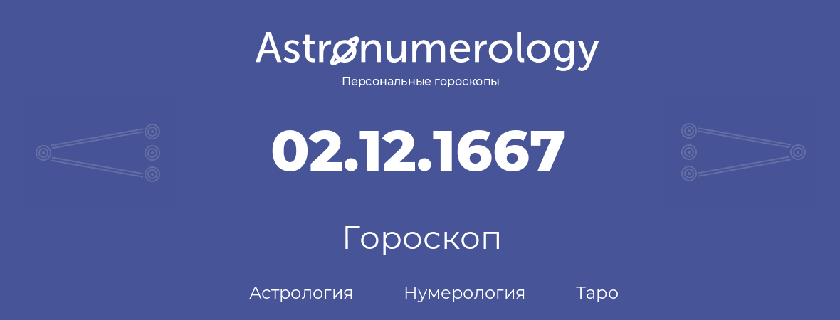 гороскоп астрологии, нумерологии и таро по дню рождения 02.12.1667 (2 декабря 1667, года)