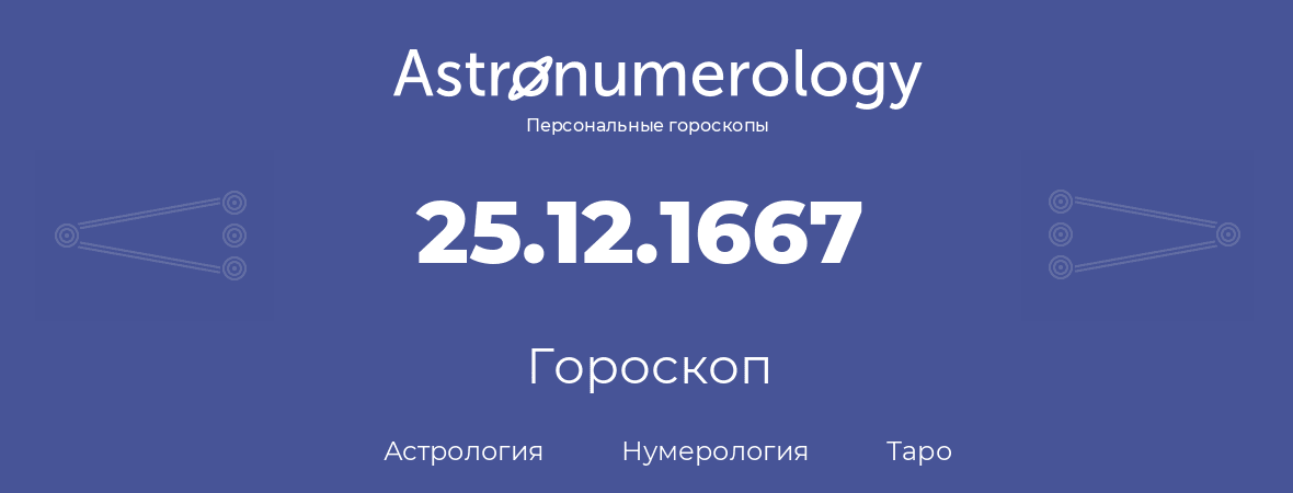 гороскоп астрологии, нумерологии и таро по дню рождения 25.12.1667 (25 декабря 1667, года)