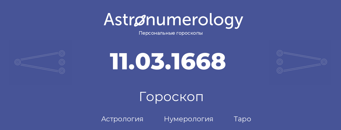 гороскоп астрологии, нумерологии и таро по дню рождения 11.03.1668 (11 марта 1668, года)