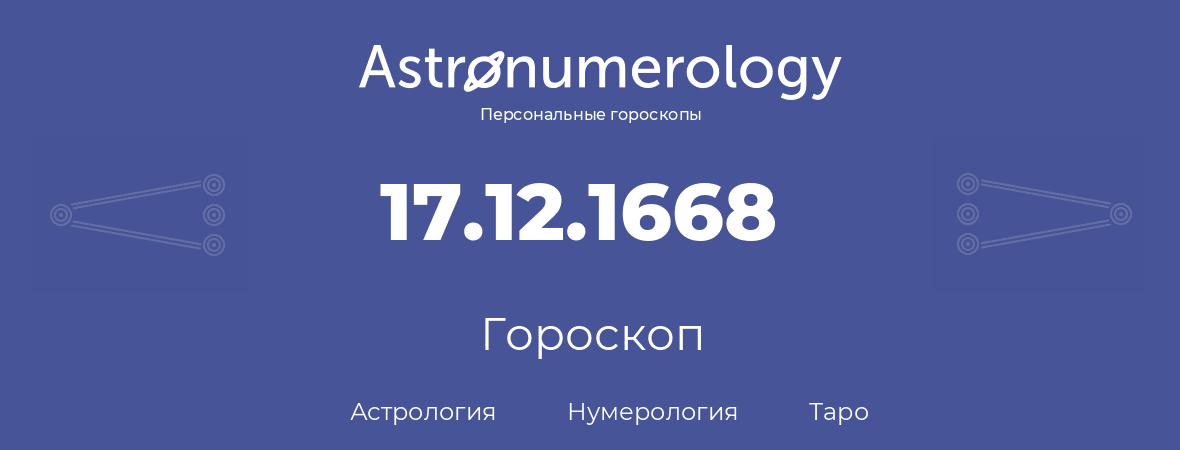 гороскоп астрологии, нумерологии и таро по дню рождения 17.12.1668 (17 декабря 1668, года)