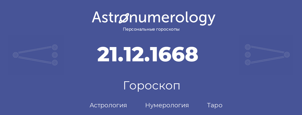 гороскоп астрологии, нумерологии и таро по дню рождения 21.12.1668 (21 декабря 1668, года)