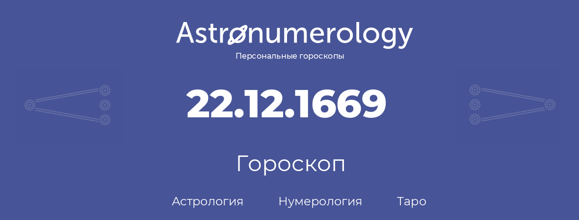 гороскоп астрологии, нумерологии и таро по дню рождения 22.12.1669 (22 декабря 1669, года)