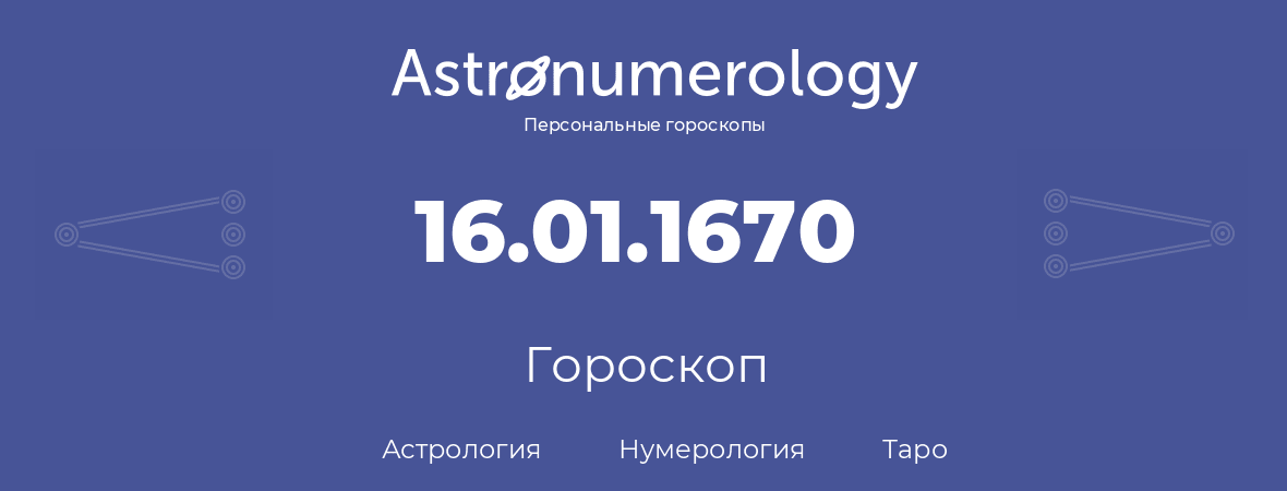 гороскоп астрологии, нумерологии и таро по дню рождения 16.01.1670 (16 января 1670, года)