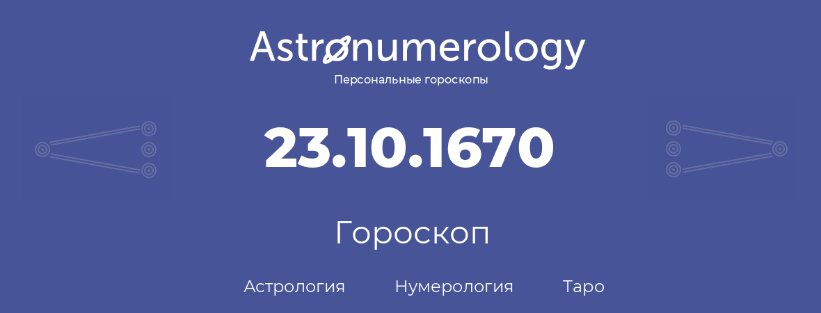 гороскоп астрологии, нумерологии и таро по дню рождения 23.10.1670 (23 октября 1670, года)