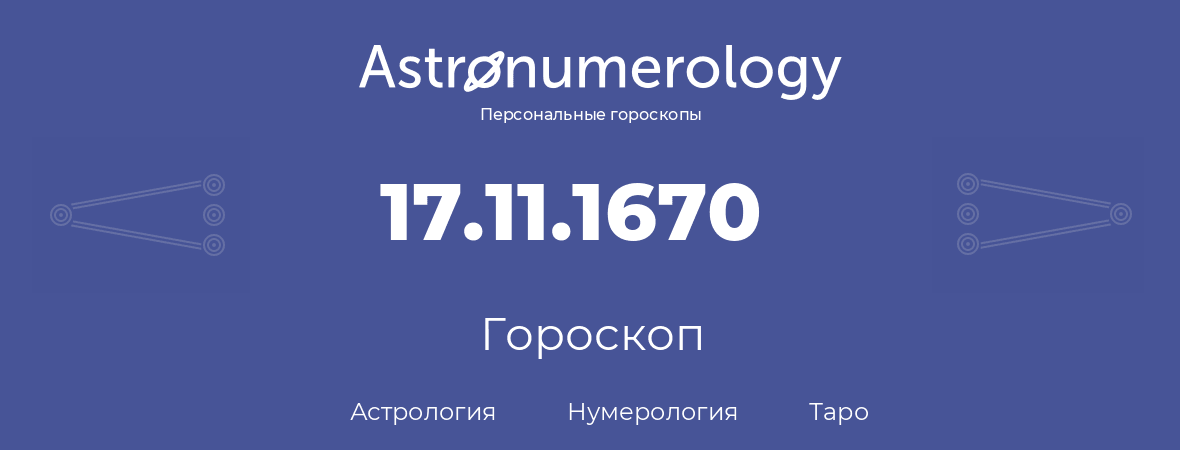 гороскоп астрологии, нумерологии и таро по дню рождения 17.11.1670 (17 ноября 1670, года)