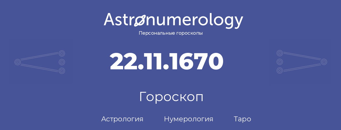 гороскоп астрологии, нумерологии и таро по дню рождения 22.11.1670 (22 ноября 1670, года)
