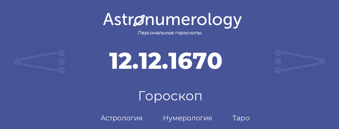 гороскоп астрологии, нумерологии и таро по дню рождения 12.12.1670 (12 декабря 1670, года)