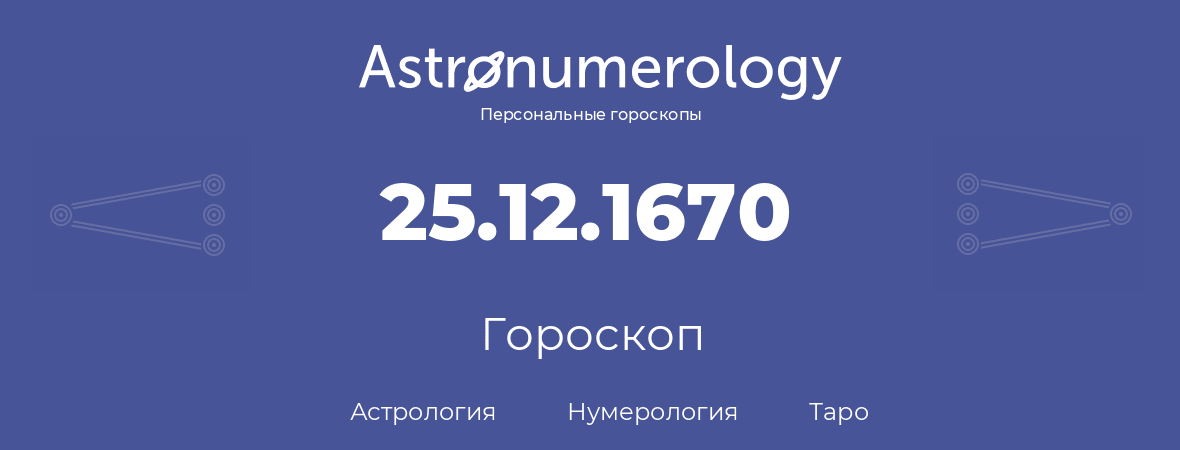 гороскоп астрологии, нумерологии и таро по дню рождения 25.12.1670 (25 декабря 1670, года)