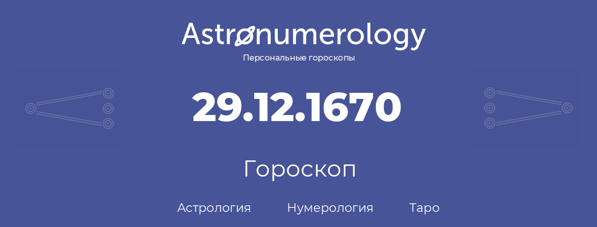 гороскоп астрологии, нумерологии и таро по дню рождения 29.12.1670 (29 декабря 1670, года)