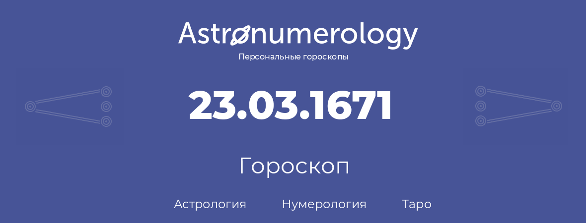 гороскоп астрологии, нумерологии и таро по дню рождения 23.03.1671 (23 марта 1671, года)