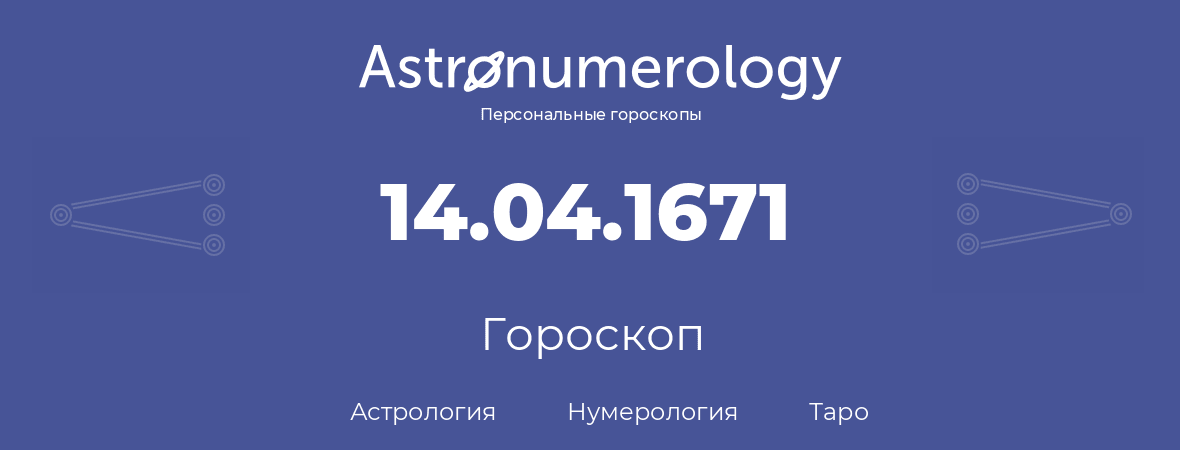 гороскоп астрологии, нумерологии и таро по дню рождения 14.04.1671 (14 апреля 1671, года)