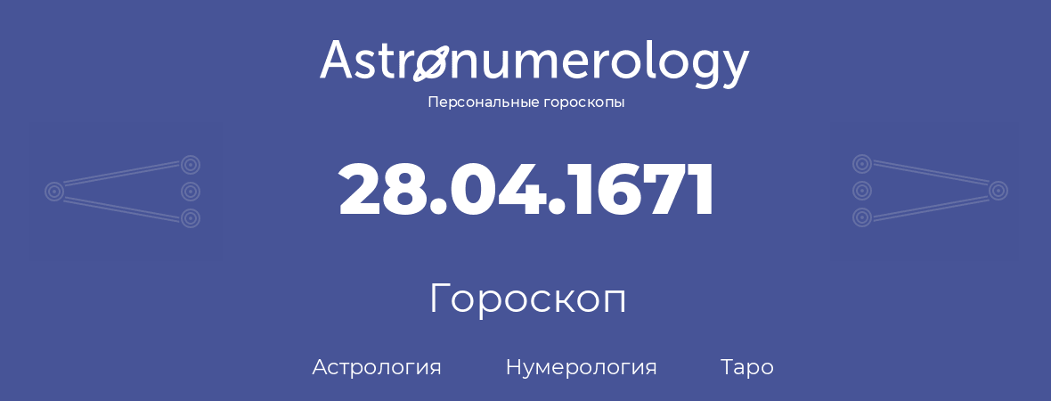 гороскоп астрологии, нумерологии и таро по дню рождения 28.04.1671 (28 апреля 1671, года)