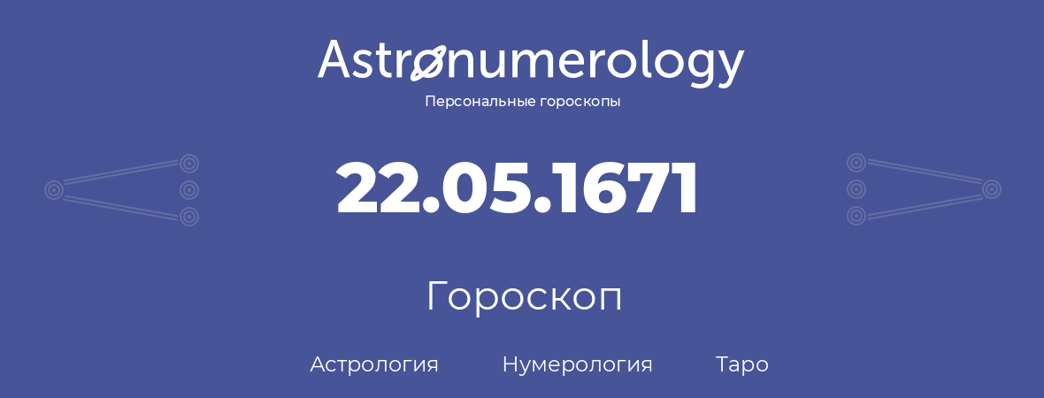 гороскоп астрологии, нумерологии и таро по дню рождения 22.05.1671 (22 мая 1671, года)