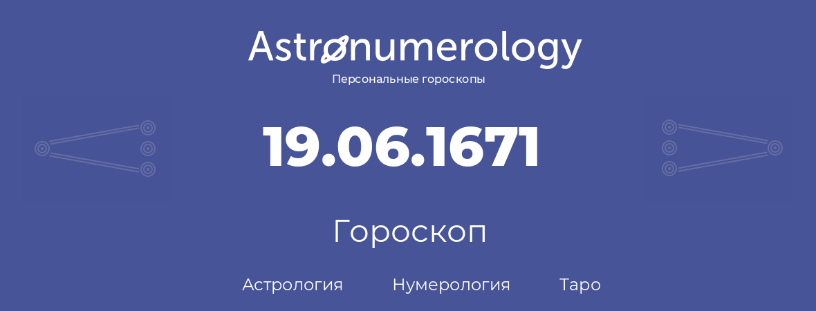 гороскоп астрологии, нумерологии и таро по дню рождения 19.06.1671 (19 июня 1671, года)