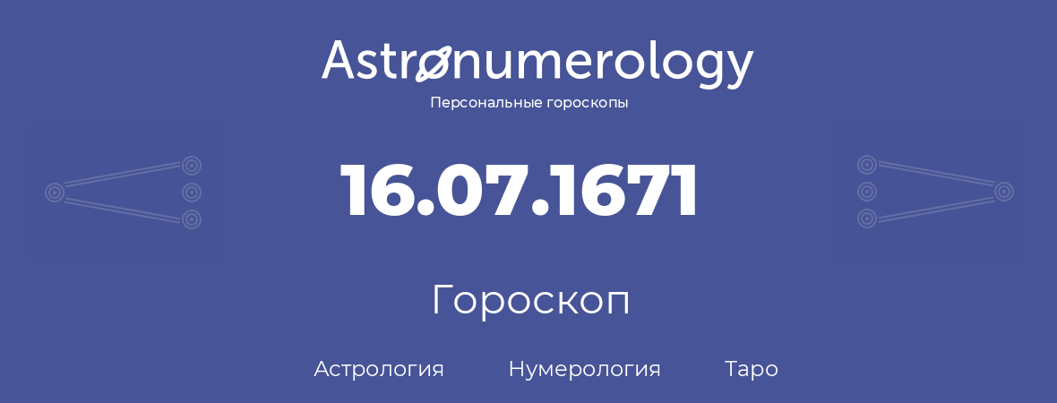 гороскоп астрологии, нумерологии и таро по дню рождения 16.07.1671 (16 июля 1671, года)