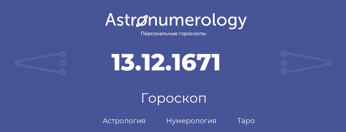 гороскоп астрологии, нумерологии и таро по дню рождения 13.12.1671 (13 декабря 1671, года)