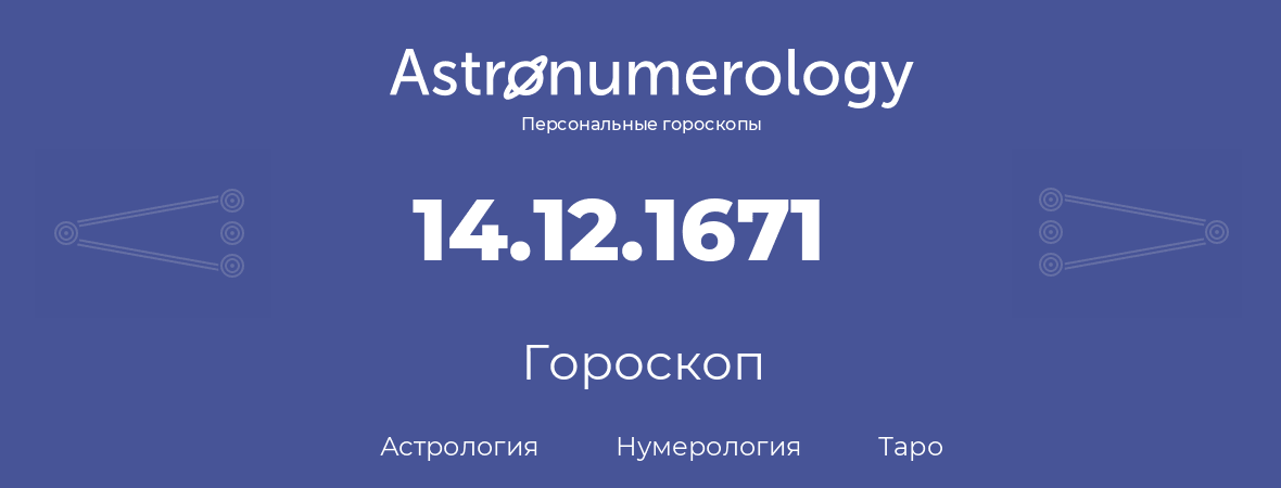 гороскоп астрологии, нумерологии и таро по дню рождения 14.12.1671 (14 декабря 1671, года)