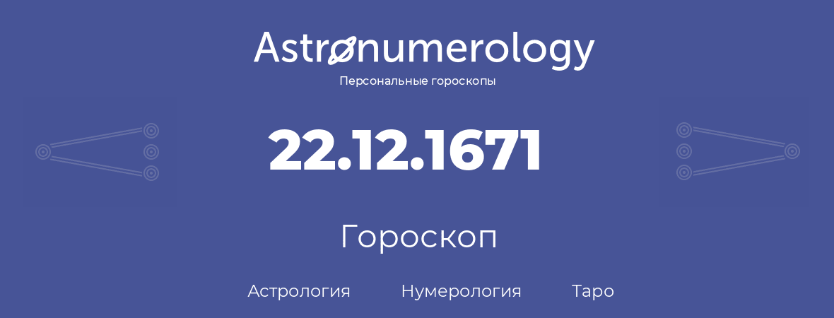 гороскоп астрологии, нумерологии и таро по дню рождения 22.12.1671 (22 декабря 1671, года)