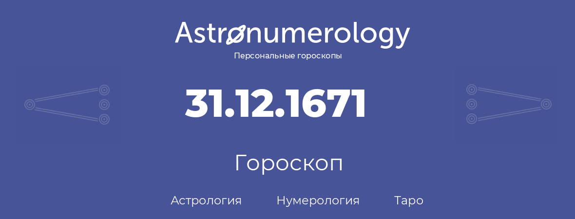гороскоп астрологии, нумерологии и таро по дню рождения 31.12.1671 (31 декабря 1671, года)