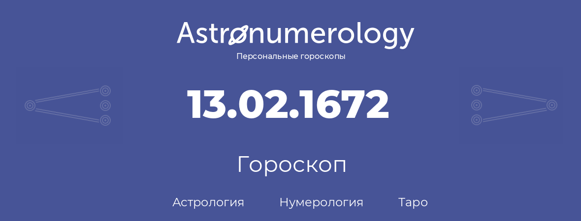 гороскоп астрологии, нумерологии и таро по дню рождения 13.02.1672 (13 февраля 1672, года)