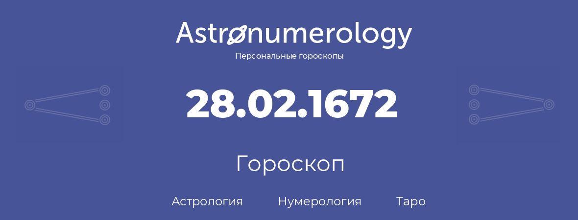 гороскоп астрологии, нумерологии и таро по дню рождения 28.02.1672 (28 февраля 1672, года)