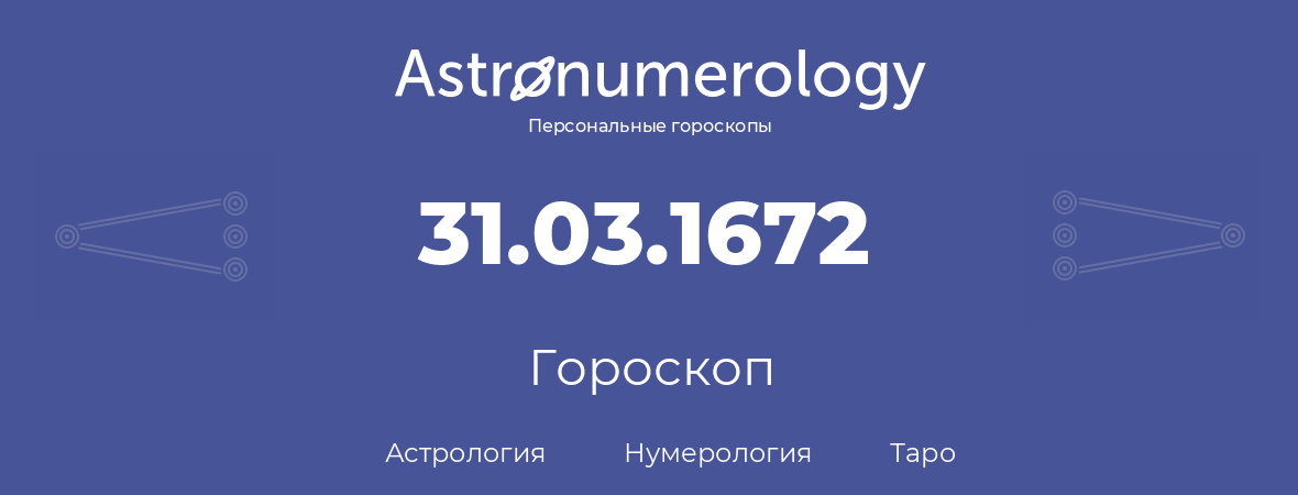 гороскоп астрологии, нумерологии и таро по дню рождения 31.03.1672 (31 марта 1672, года)