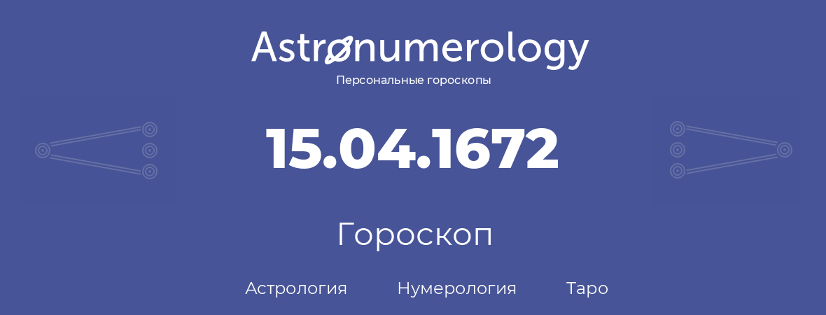 гороскоп астрологии, нумерологии и таро по дню рождения 15.04.1672 (15 апреля 1672, года)