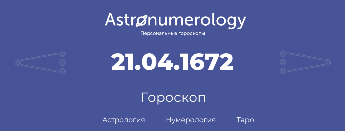 гороскоп астрологии, нумерологии и таро по дню рождения 21.04.1672 (21 апреля 1672, года)