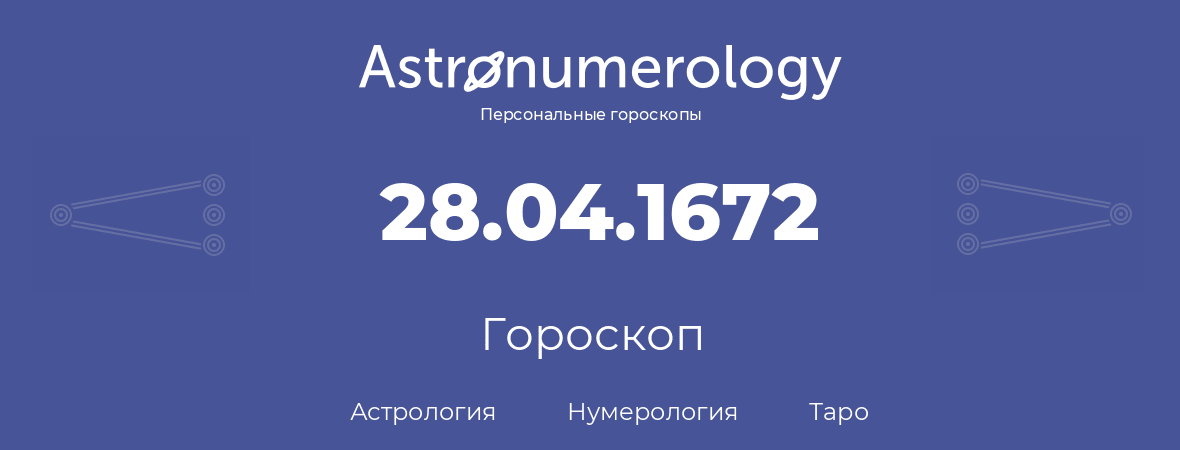 гороскоп астрологии, нумерологии и таро по дню рождения 28.04.1672 (28 апреля 1672, года)