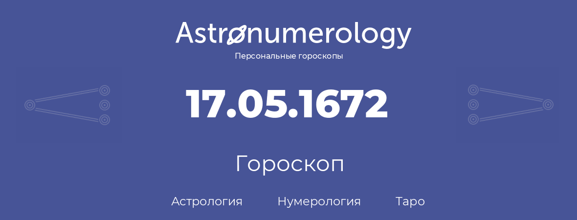 гороскоп астрологии, нумерологии и таро по дню рождения 17.05.1672 (17 мая 1672, года)