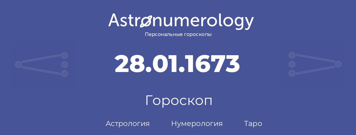 гороскоп астрологии, нумерологии и таро по дню рождения 28.01.1673 (28 января 1673, года)