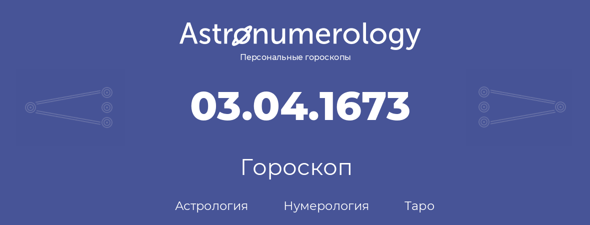 гороскоп астрологии, нумерологии и таро по дню рождения 03.04.1673 (3 апреля 1673, года)