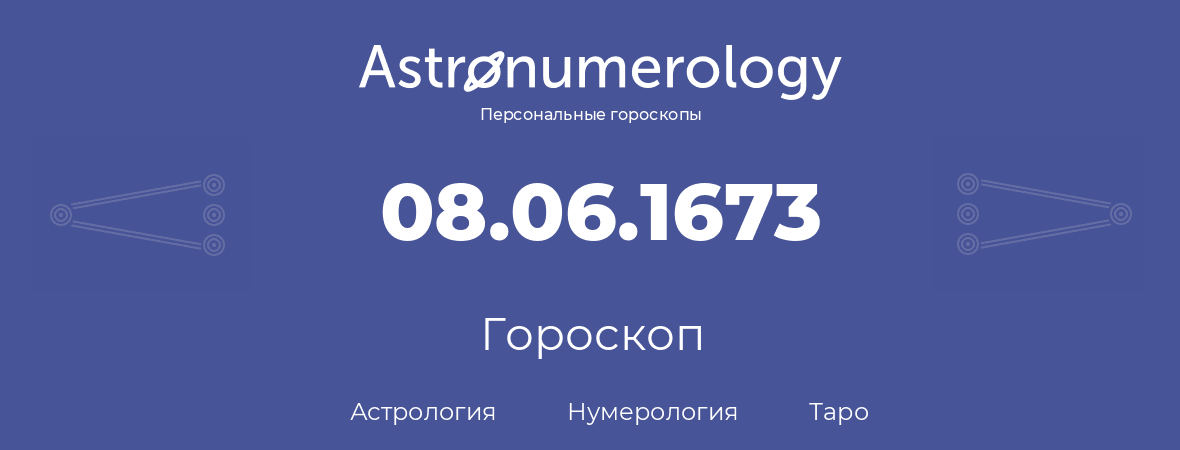 гороскоп астрологии, нумерологии и таро по дню рождения 08.06.1673 (08 июня 1673, года)