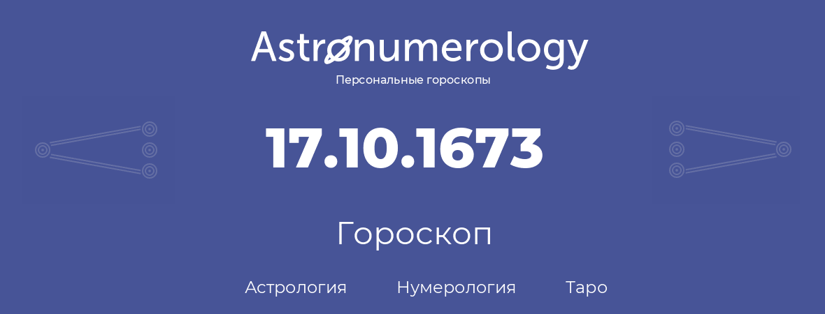 гороскоп астрологии, нумерологии и таро по дню рождения 17.10.1673 (17 октября 1673, года)